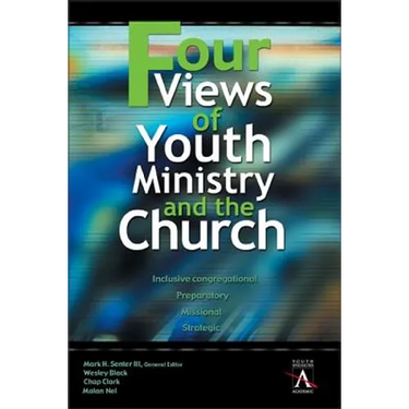 Four Views of Youth Ministry and the Church: Inclusive Congregational, Preparatory, Missional, Strategic