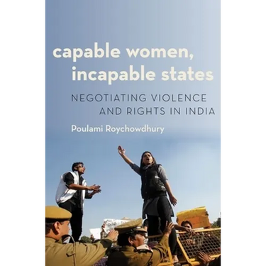 Capable Women, Incapable States: Negotiating Violence and Rights in India
