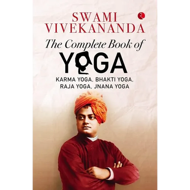 The Complete Book of Yoga: Karma Yoga, Bhakti Yoga, Raja Yoga, Jnana Yoga