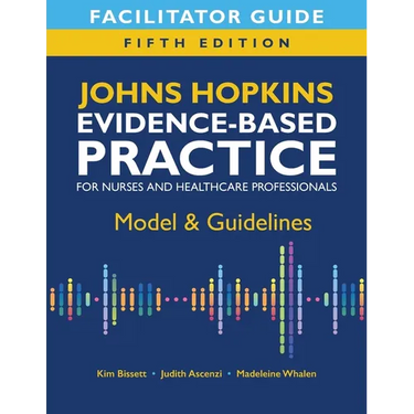 Facilitator Guide for Johns Hopkins Evidence-Based Practice for Nurses and Healthcare Professionals, Fifth Edition: Model & Guidelines