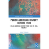 Polish American History before 1939: Polish-American History from 1854 to 2004, Volume 1