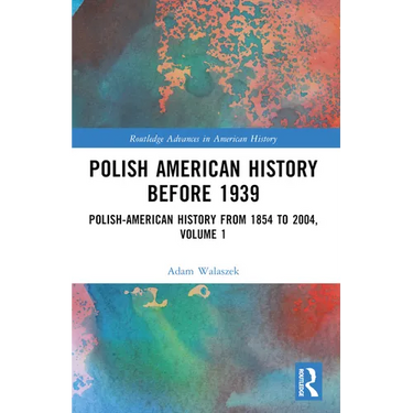 Polish American History before 1939: Polish-American History from 1854 to 2004, Volume 1