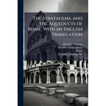 The Stratagems, and the Aqueducts of Rome, With an English Translation