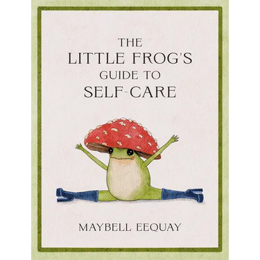 The Little Frog's Guide to Self-Care: Affirmations, Self-Love and Life Lessons According to the Internet's Beloved Mushroom Frog