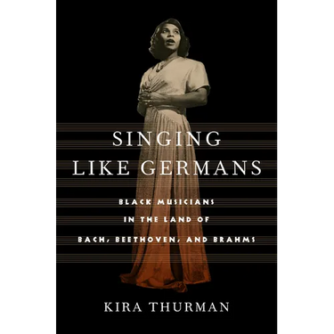 Singing Like Germans: Black Musicians in the Land of Bach, Beethoven, and Brahms