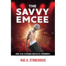The Savvy Emcee: How to be a Dynamic Master of Ceremonies