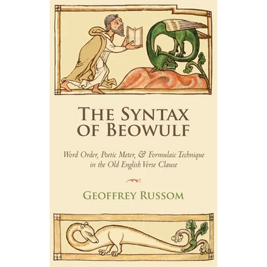 The Syntax of Beowulf: Word Order, Poetic Meter, and Formulaic Technique in the Old English Verse Clause