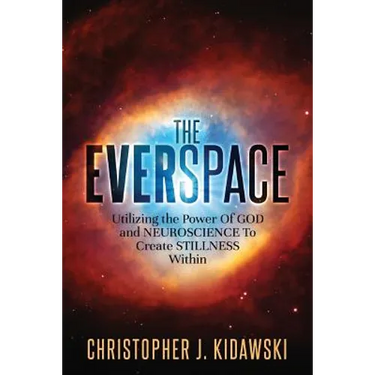 The Everspace: Utilizing the Power Of God and Neuroscience To Create Stillness Within