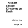 The most Savage Kingdoms on Earth: a Spiritual Story