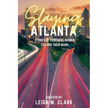 Slaying Atlanta: Stories of Powerful Women Leaving Their Mark