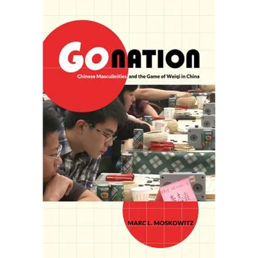 Go Nation: Chinese Masculinities and the Game of Weiqi in China Volume 28