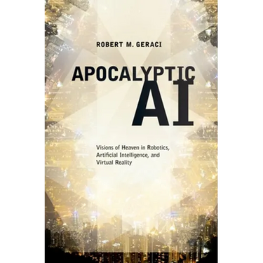 Apocalyptic AI: Visions of Heaven in Robotics, Artificial Intelligence, and Virtual Reality
