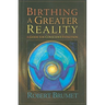 Birthing a Greater Reality: A Guide to Conscious Evolution