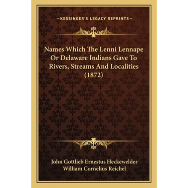 Names Which The Lenni Lennape Or Delaware Indians Gave To Rivers, Streams And Localities (1872)
