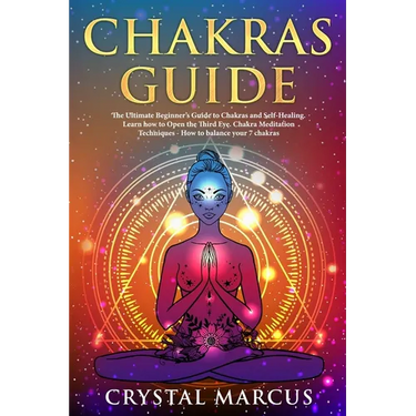 Chakras Guide: The Ultimate Beginner's Guide to Chakras and Self-Healing. Learn how to Open the Third Eye. Chakra Meditation Techniqu