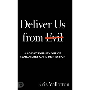 Deliver Us from Evil: A 40-Day Journey out of Fear, Anxiety, and Depression