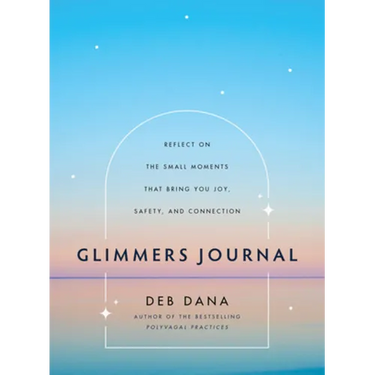 Glimmers Journal: Reflect on the Small Moments That Bring You Joy, Safety, and Connection