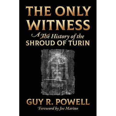 The Only Witness: A History of the Shroud Of Turin