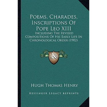 Poems, Charades, Inscriptions Of Pope Leo XIII: Including The Revised Compositions Of His Early Life In Chronological Order (1902)