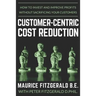 Customer-Centric Cost Reduction: How to invest and improve profits without sacrificing your customers