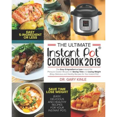 The Ultimate Instant Pot Cookbook 2019: The Easy 5-Ingredient or less Instant Pot Pressure Cooker Recipes for Saving Time and Losing Weight (Easy, Del