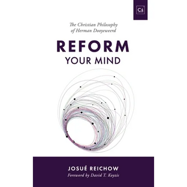 Reform Your Mind: The Philosophy of Herman Dooyeweerd