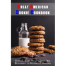 Great American Cookie Cookbook: Simple, Easy Recipes for the Beginner to Advanced Bakers