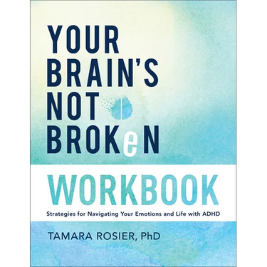 Your Brain's Not Broken Workbook: Strategies for Navigating Your Emotions and Life with ADHD