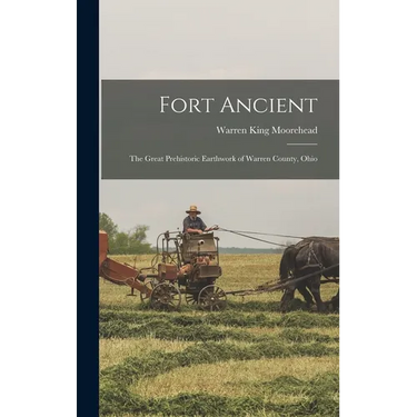 Fort Ancient: The Great Prehistoric Earthwork of Warren County, Ohio