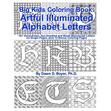 Big Kids Coloring Book: Artful Illuminated Alphabet Letters: 70+ Hand-Drawn, Zen-Doodled and Blank Manuscript Letters on Single Pages, plus 12 Bonus C