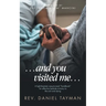 ...and you visited me...: A light-hearted, easy-to-read "handbook" for effective bedside ministry to the sick and dying
