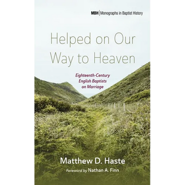 Helped on Our Way to Heaven: Eighteenth-Century English Baptists on Marriage