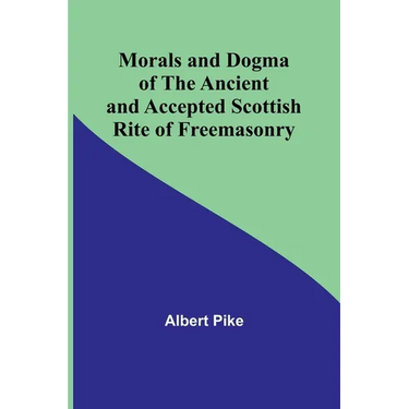 Morals and Dogma of the Ancient and Accepted Scottish Rite of Freemasonry