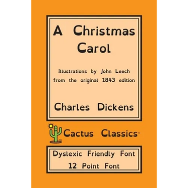 A Christmas Carol (Cactus Classics Dyslexic Friendly Font): In Prose Being A Ghost Story of Christmas; 12 Point Font; Dyslexia Edition; Illustrated