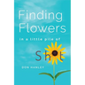 Finding Flowers in a little pile of sh*t: a memoir