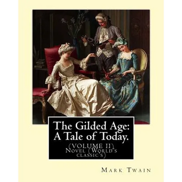 The Gilded Age: A Tale of Today. By: Mark Twain and By: Charles Dudley Warner: (VOLUME II) Novel (World's classic's)