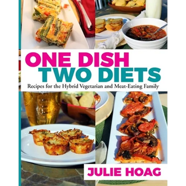 One Dish Two Diets: Recipes for the Hybrid Vegetarian and Meat-Eating Family