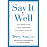 Say It Well: Find Your Voice, Speak Your Mind, Inspire Any Audience
