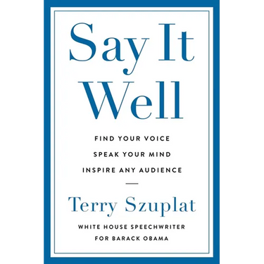 Say It Well: Find Your Voice, Speak Your Mind, Inspire Any Audience
