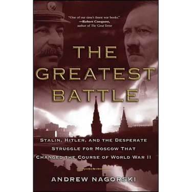 The Greatest Battle: Stalin, Hitler, and the Desperate Struggle for Moscow That Changed the Course of World War II