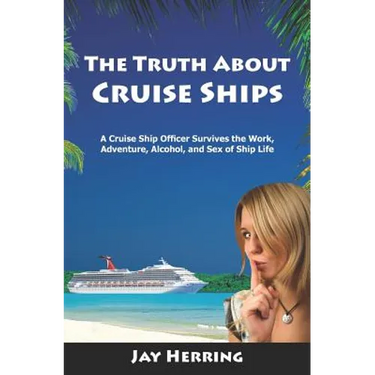 The Truth About Cruise Ships: A Cruise Ship Officer Survives the Work, Adventure, Alcohol, and Sex of Ship Life