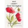 Why I Didn't Save the World: A Survivor's Story of Rape, Life, and Post-Traumatic Stress Disorder
