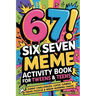 6-7! SIX SEVEN Meme Activity Book for Tweens & Teens: Funny Challenges, Logic Games, Travel Puzzles & Brain-Burning Chaos