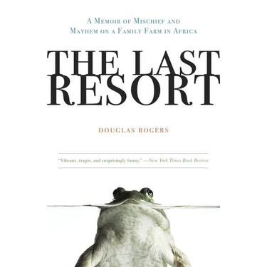 The Last Resort: A Memoir of Mischief and Mayhem on a Family Farm in Africa