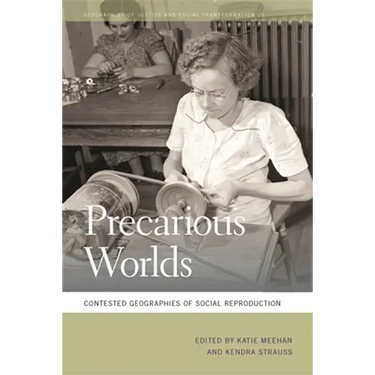 Precarious Worlds: Contested Geographies of Social Reproduction
