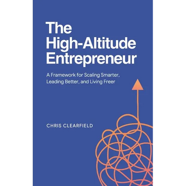 The High-Altitude Entrepreneur: A Framework for Scaling Smarter, Leading Better, and Living Freer