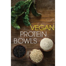 Vegan Protein Bowl: One Dish Protein Packed Meals For The Everyday Herbivore