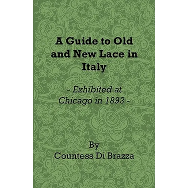 A Guide to Old and New Lace in Italy - Exhibited at Chicago in 1893