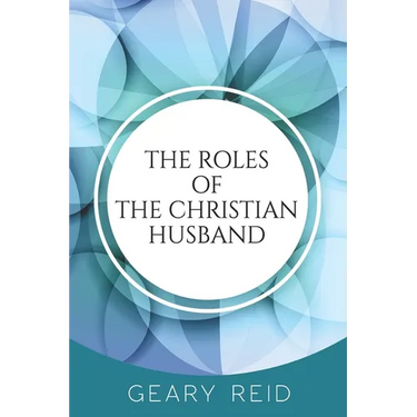 The Roles of the Christian Husband: By understanding and embracing their role in a marriage, Christian husbands can become better spiritual leaders, p