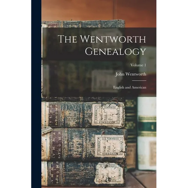 The Wentworth Genealogy: English and American; Volume 1